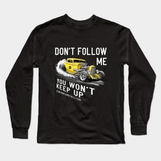 Hotrod - Don't follow me, you won't keep up. Long Sleeve T-Shirt